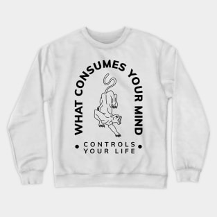 WHAT COSUMES YOUR MIND CONTROLS YOUR LIFE Crewneck Sweatshirt